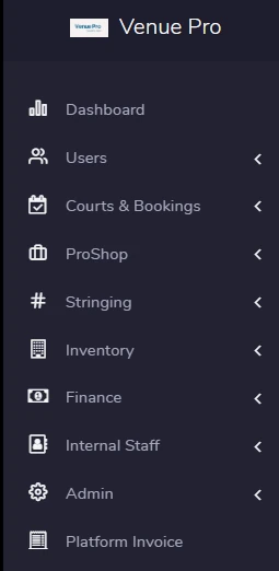 Sidebar The sidebar of Venue Pro's interface from a Badminton implementation, displaying the main categories; Dashboard Users (Membership Management) Courts & Booking (Booking System) ProShop (E-Commerce) Stringing (Task Queuing) Inventory (Inventory Management) Finance (Financial Records) Internal Staff (Account Management) Admin Platform Invoice